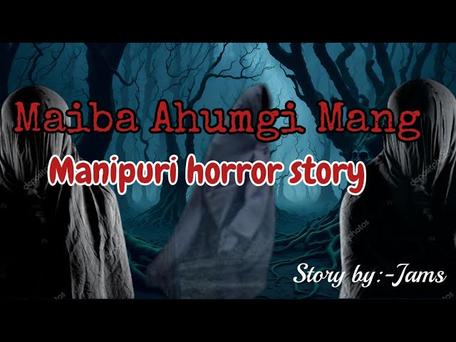 Maiba Ahumgi Mongpham/Manipuri horror story/M.E.C.Channel horror story class=