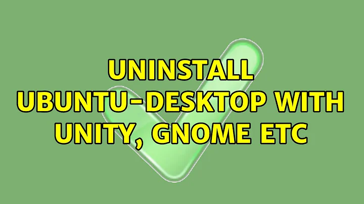 Ubuntu: Uninstall ubuntu-desktop with unity, gnome etc