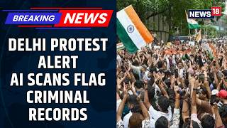 Murder, Assault: AI Surveillance Flags 2,900 People With Criminal Records At Delhi Protest | News18