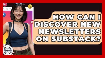 How Can I Discover New Newsletters On Substack? - Trend Unwrapper
