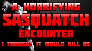 A HORRIFYING SASQUATCH ENCOUNTER - I THOUGHT IT WOULD KILL US!! True Reports From The PNW