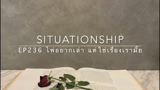 Situationship EP236 เขาไม่คิดอยากมีใคร แต่ก็แพ้ความน่ารักใจดีของคุณจนได้ 🥰