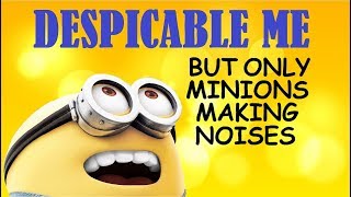 Despicable Me... But Only Minions Making Noises.