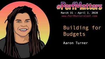 Aaron Turner :: Building for Budgets :: #PerfMatters Conference 2020
