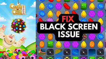 How to Fix Black Screen Issue on Candy Crush Saga 2024?
