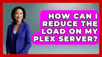 How Can I Reduce The Load On My Plex Server? - NextGen Viewing and Audio