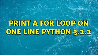 Print a for loop on one line Python 3.2.2 (4 Solutions!!)