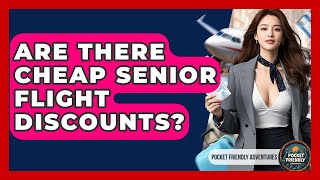 Are There Cheap Senior Flight Discounts? - Pocket Friendly Adventures