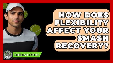 How Does Flexibility Affect Your Smash Recovery? - The Racket Xpert