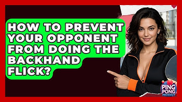 How To Prevent Your Opponent From Doing The Backhand Flick? - Ping Pong Prodigy