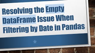 Resolving the Empty DataFrame Issue When Filtering by Date in Pandas