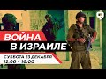 ВОЙНА В ИЗРАИЛЕ. 23 декабря 12:00 - 16:00. Новости Израиля сегодня