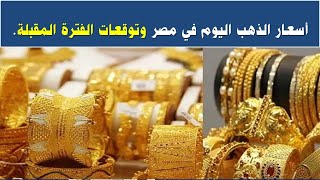 أسعار الذهب اليوم في مصر وتوقعات الأسعار الفترة المقبلة