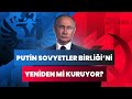 V. Putin Sovyetler Birliği&#39;ni yeniden mi kuruyor?