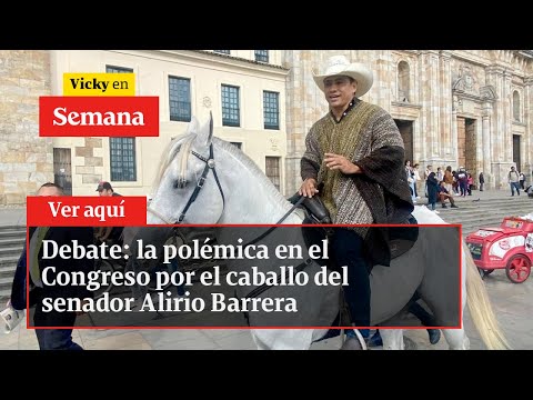 Debate: la polémica en el Congreso por el caballo del senador Alirio Barrera | Vicky En Semana