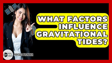 What Factors Influence Gravitational Tides? - Physics Frontier