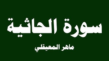 سورة الجاثية - ماهر المعيقلي ( 45 )
