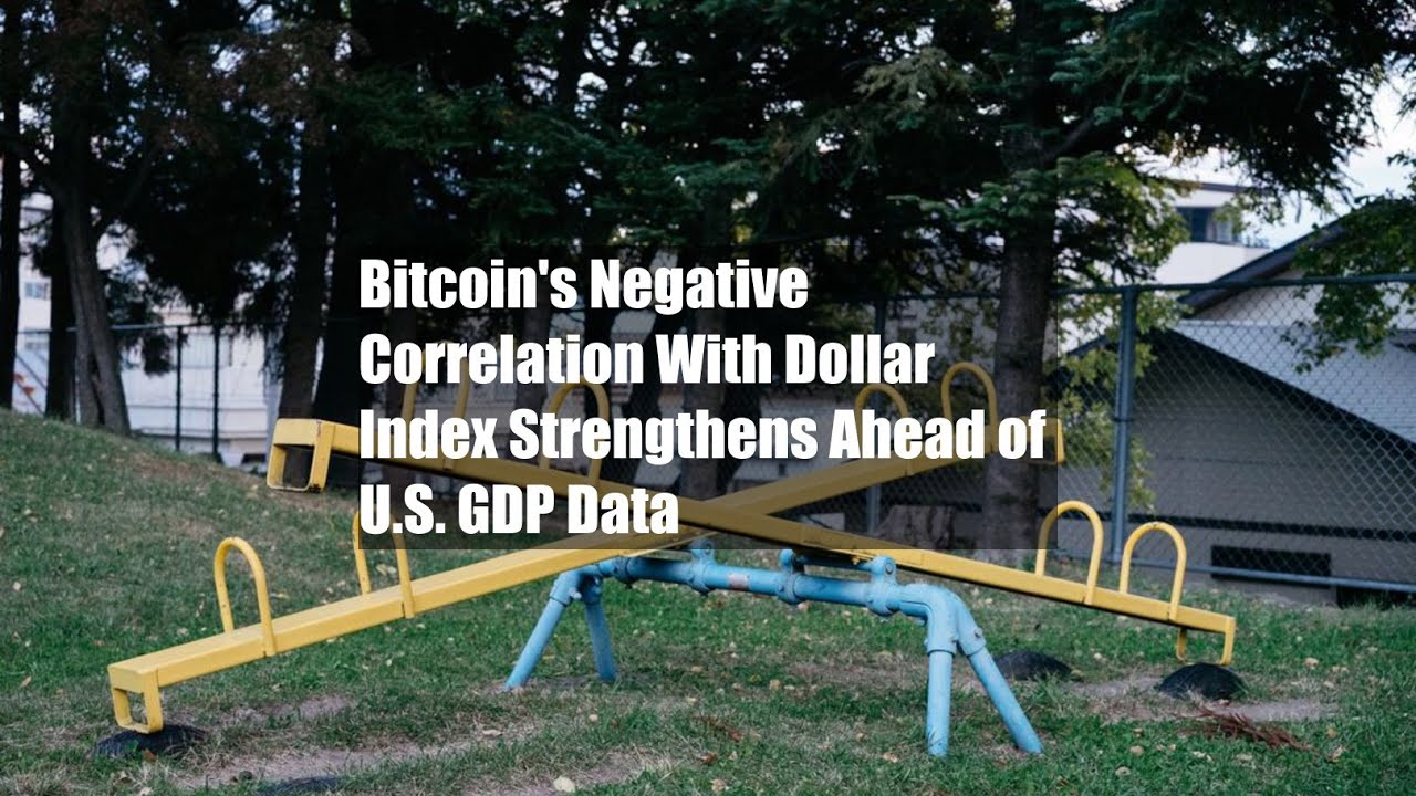 Bitcoin's Negative Correlation With Dollar Index Strengthens Ahead of U.S. GDP Data