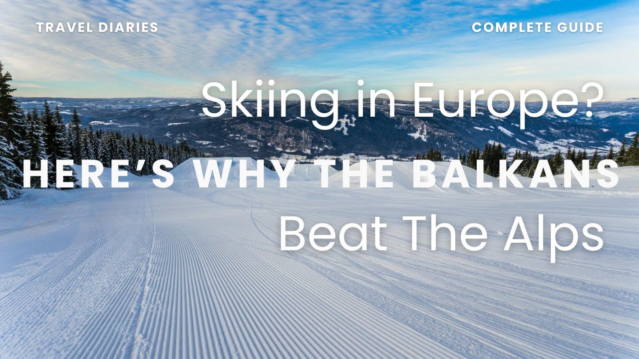 Skiing in Europe? Here’s Why The Balkans Beat The Alps