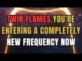 Twin Flames 🔥 You're Entering A Completely New Frequency Now.