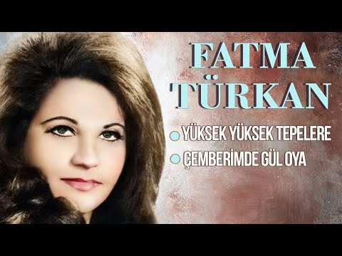 Fatma Türkan (Yamacı) - Yüksek Yüksek Tepelere / Çemberimde Gül Oya