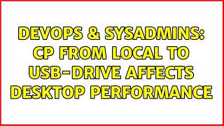 Famous DevOps & SysAdmins: cp from local to usb-drive affects desktop performance (2 Solutions!!) Wealth