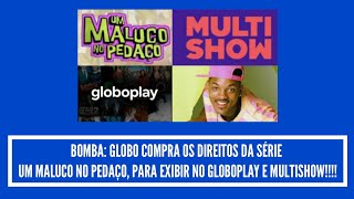 🚨💣BOMBA: GLOBO COMPRA OS DIREITOS DA SÉRIE UM MALUCO NO PEDAÇO, PARA EXIBIR NO GLOBOPLAY E MULTISHOW