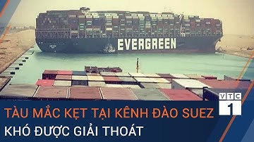 Siêu tàu mắc kẹt tại kênh đào Suez chỉ nhích nhẹ, khó được giải thoát trước ngày 28/3 | VTC1
