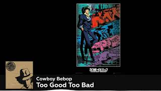 Cowboy Bebop OST - Too Good Too Bad