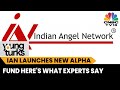 Indian angel network launches new alpha fund what experts have to say  young turks  cnbctv18