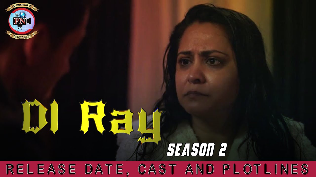 DI Ray Season 2 Release Date, Cast And Plotlines Premiere Next YouTube