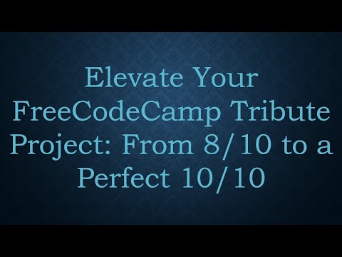 Elevate Your FreeCodeCamp Tribute Project: From 8/10 to a Perfect 10/10