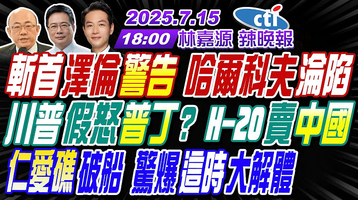 【🔴LIVE直播中】#郭正亮#蔡正元#介文汲!斬首澤倫警告 哈爾科夫淪陷!川普假怒普丁? H-20賣中國!仁愛礁破船 驚爆這時大解體| 林嘉源辣晚報20250715完整版@中天新聞CtiNews