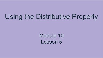 Module 10 Lesson 5 – Using the Distributive Property