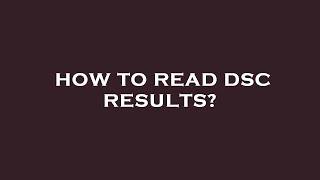 How to read dsc results?