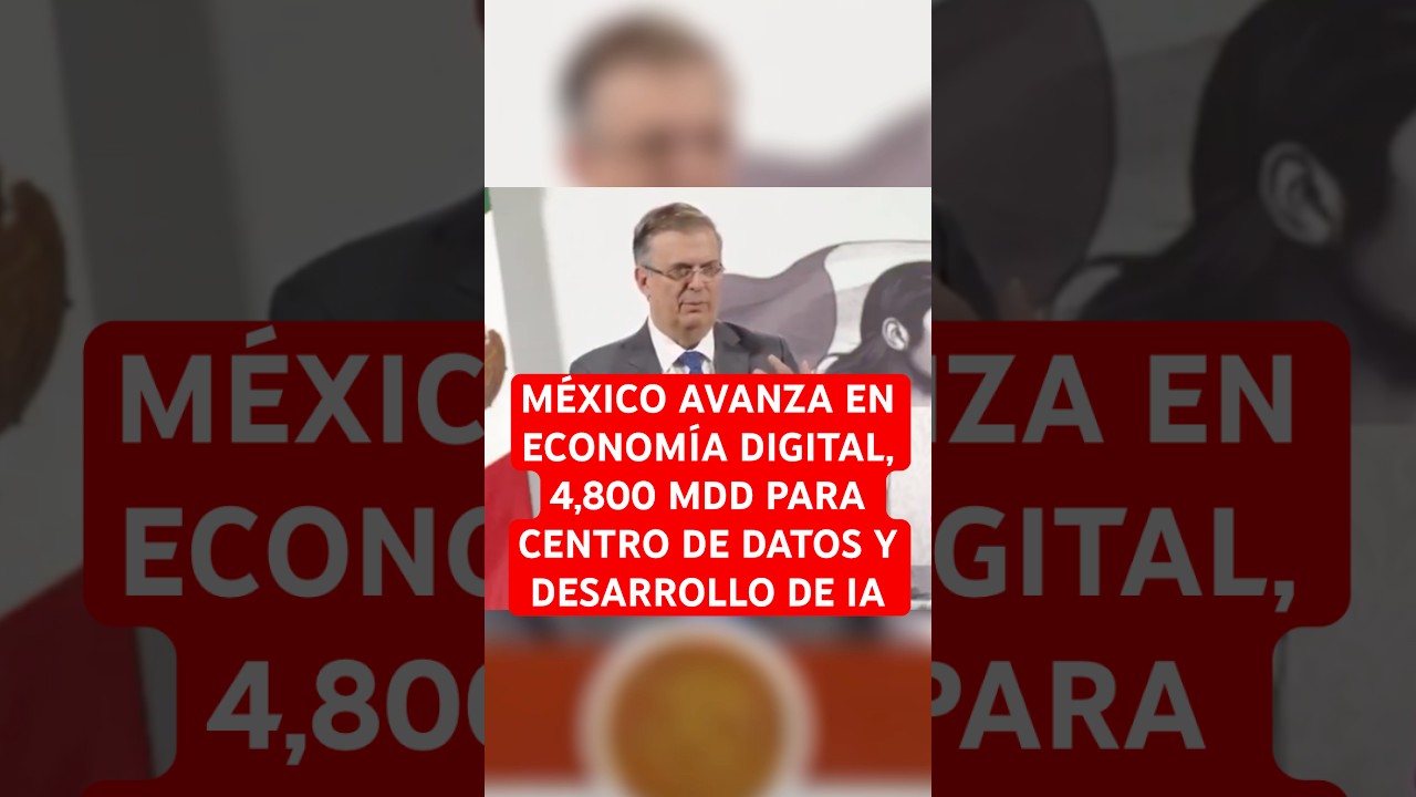 MÉXICO AVANZA EN ECONOMÍA DIGITAL, 4,800 MDD PARA CENTRO DE DATOS Y DESARROLLO DE IA
