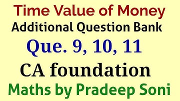 Time value of Money. Additional Que. Bank. Que. 9,10,11. CA foundation. Maths by Pradeep Soni
