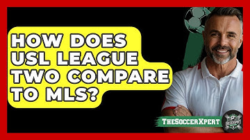 How Does USL League Two Compare To MLS? - The Soccer Xpert