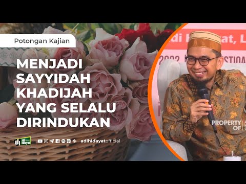Menjadi Sayyidah Khadijah Yang Selalu Dirindukan - Ustadz Adi Hidayat