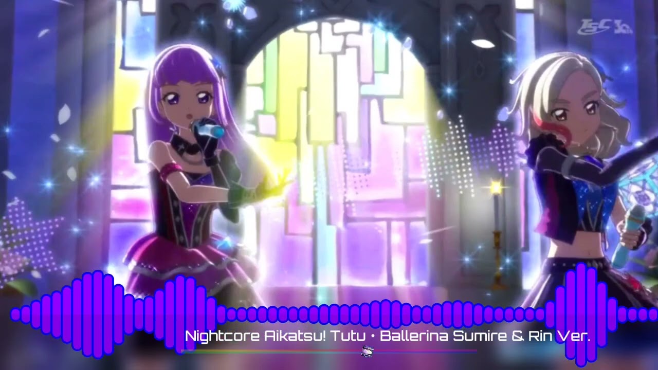 「Nightcore」Aikatsu! Tutu・Ballerina Sumire & Rin Ver.