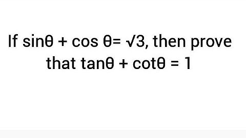If sinθ + cos θ= √3, then prove that tanθ + cotθ = 1