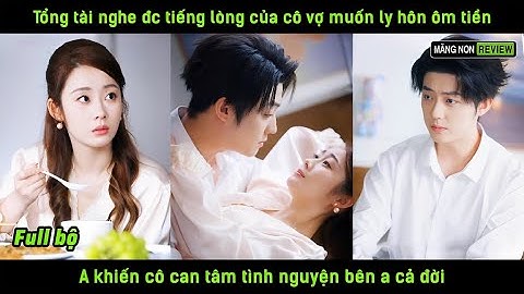 Tổng tài nghe đc tiếng lòng của cô vợ muốn ly hôn ôm tiền a khiến cô can tâm tình nguyện bên a cảđời
