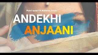 Andekhi Anjaani cover  Lirik Arti Bahasa By Putri Isnari Feat Ridwan