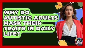 Why Do Autistic Adults Mask Their Traits In Daily Life? - Answers About Autism