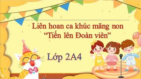 Lớp 2A4 - Chào mừng Liên hoan ca khúc măng non "Tiến lên Đoàn viên"