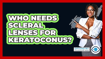 Who Needs Scleral Lenses For Keratoconus? - Optometry Knowledge Base