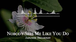 Japanese Breakfast - Nobody Sees Me Like You Do