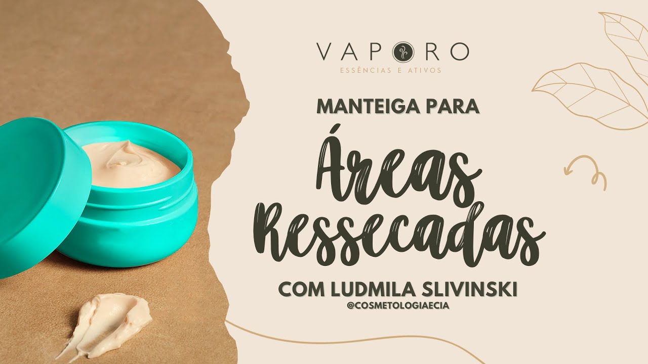 Manteiga para Áreas Ressecadas | Aula com Ludmila Slivinski @Ludmila Cosmetologia e Cia  | Vaporo na Mega