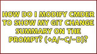 How Do I Modify Cmder To Show My Git Change Summary On The Prompt? Ac-D?