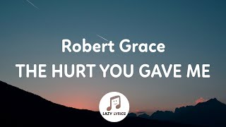 Robert Grace - The Hurt You Gave Me (Lyrics)